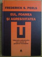 Frederick S. Perls - Eul, foamea si agresivitatea