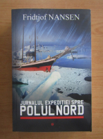 Fridtjof Nansen - Jurnalul expeditiei spre Polul Nord (volumul 1)