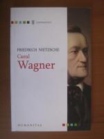 Friederich Nietzsche - Cazul Wagner