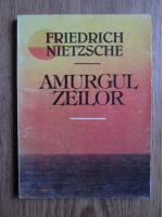 Friedrich Nietzsche - Amurgul zeilor