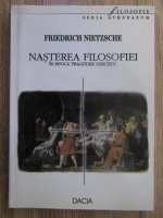 Friedrich Nietzsche - Nasterea filosofiei in epoca tragediei grecesti