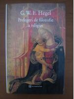 G. W. F. Hegel - Prelegeri de filozofie a religiei