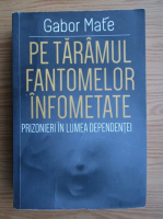 Gabor Mate - Pe taramul fantomelor infometate