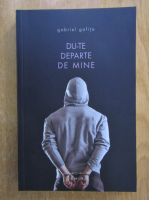 Gabriel Gafita - Du-te departe de mine