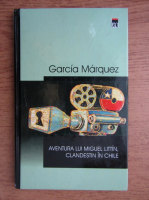 Gabriel Garcia Marquez - Aventura lui Miguel Littin, clandestin in Chile