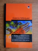 Gabriel Garcia Marquez - Incredibila si trista poveste a candidei Erendira si a bunicii sale fara suflet Gabriel Garcia Marquez - Incredibila si trista poveste a candidei Erendira si a bunicii sale fara suflet