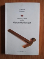 Gabriel Liiceanu - 18 cuvinte-cheie ale lui Martin Heidegger