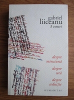Gabriel Liiceanu - 3 eseuri: despre minciuna, despre ura, despre seductie