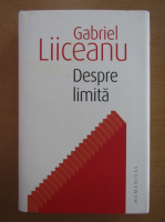 Gabriel Liiceanu - Despre limita