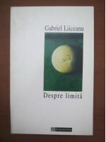 Gabriel Liiceanu - Despre limita