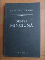 Gabriel Liiceanu - Despre minciuna