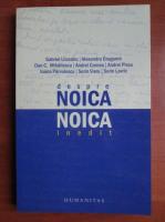Gabriel Liiceanu - Despre Noica. Noica inedit