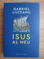 Gabriel Liiceanu - Isus al meu