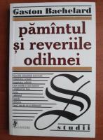 Gaston Bachelard - Pamantul si reveriile odihnei