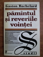 Gaston Bachelard - Pamantul si reveriile vointei