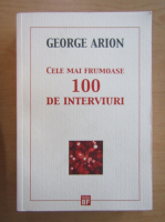 George Arion - Cele mai frumoase 100 de interviuri