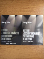 George Arion - O istorie a societatii romanesti contemporane in interviuri (2 volume)