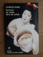 George Banu - Actorul pe calea fara urma