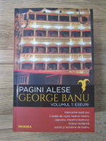 George Banu - Pagini alese, volumul 1. Eseuri