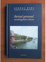 George Banu - Parisul personal. Autobiografie urbana