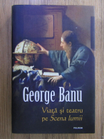 George Banu - Viata si teatru pe Scena lumii