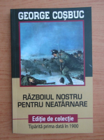 George Cosbuc - Razboiul nostru pentru neatarnare