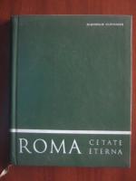 Gheorghe Curinschi - Roma. Cetatea eterna