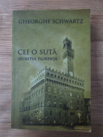 Gheorghe Schwartz - Cei o suta. Secretul Florenta