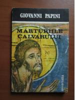 Giovanni Papini - Marturiile calvarului