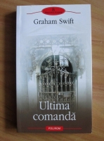 Graham Swift - Ultima comanda