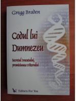 Gregg Braden - Codul lui Dumnezeu. Secretul trecutului, promisiunea viitorului