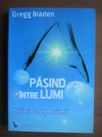 Gregg Braden - Pasind intre lumi