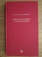 Grigore Alexandrescu - Meditatii si elegii. Satire si fabule