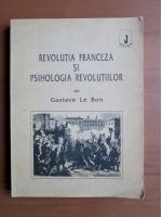 Gustave le Bon - Revolutia franceza si psihologia revolutiilor