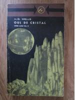 H. G. Wells - Opere alese, volumul 4. Oul de cristal