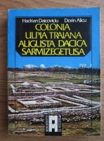 Hadrian Daicoviciu - Colonia Ulpia Traiana Augusta Dacica Sarmizegetusa