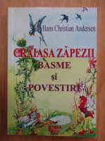 Hans Christian Andersen - Craiasa zapezii. Basme si povestiri