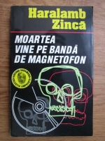 Haralamb Zinca - Moartea vine pe banda de magnetofon