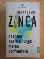 Haralamb Zinca - Noaptea cea mai lunga. Marea confruntare