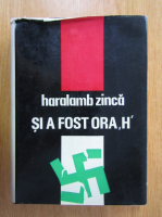 Haralamb Zinca - Si a fost ora H