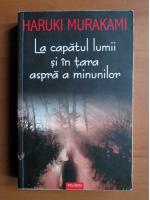 Haruki Murakami - La capatul lumii si in tara aspra a minunilor