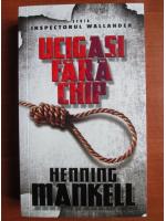 Henning Mankell - Ucigasi fara chip