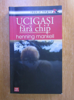 Henning Mankell - Ucigasi fara chip