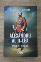 Henri Troyat - Alexandru al II-lea. Tarul reformator