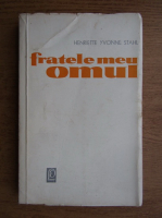 Henriette Yvonne Stahl - Fratele meu omul