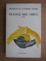 Henriette Yvonne Stahl - Fratele meu, omul