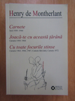 Henry de Montherlant - Carnete. Joaca-te cu aceasta tarana. Cu toate focurile stinse