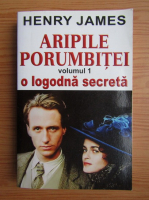 Henry James - Aripile porumbitei (volumul 1) O logodna secreta