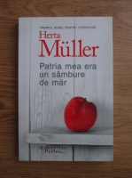 Herta Muller - Patria mea era un sambure de mar 