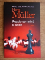 Herta Muller - Regele se-nclina si ucide